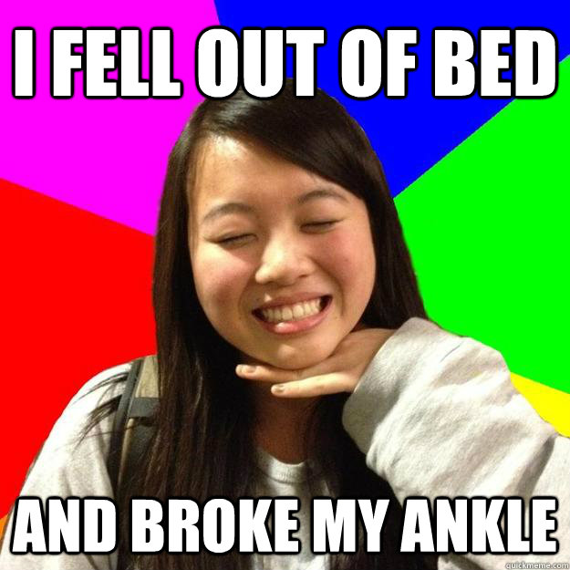 I fell out of bed and broke my ankle - I fell out of bed and broke my ankle  Irene