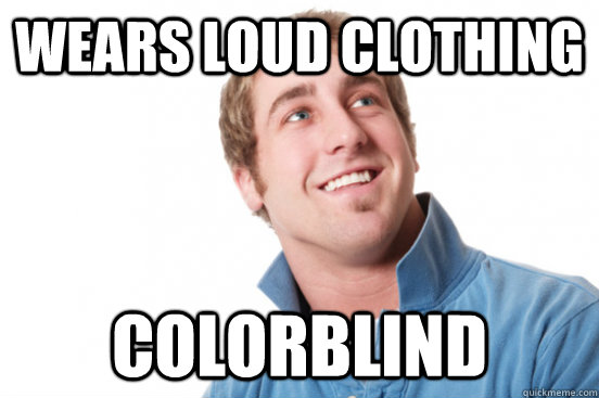 Wears loud clothing colorblind  