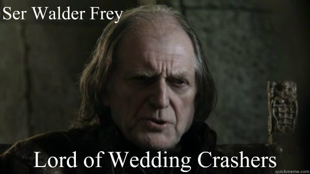 Ser Walder Frey Lord of Wedding Crashers - Ser Walder Frey Lord of Wedding Crashers  Lord of Wedding Crashers