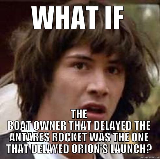 WHAT IF THE BOAT OWNER THAT DELAYED THE ANTARES ROCKET WAS THE ONE THAT DELAYED ORION'S LAUNCH? conspiracy keanu