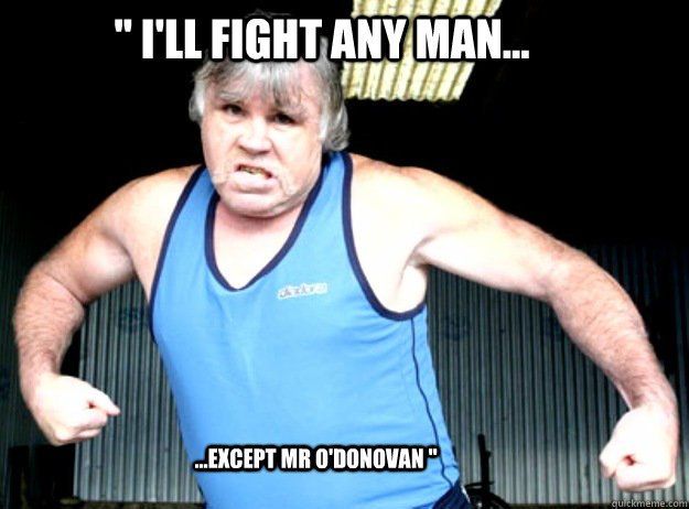 '' I'll fight any man... ...except Mr O'Donovan '' - '' I'll fight any man... ...except Mr O'Donovan ''  Misc