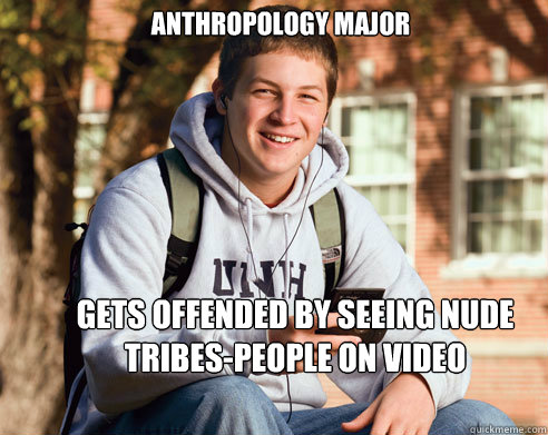 Anthropology major Gets offended by seeing nude tribes-people on video  College Freshman