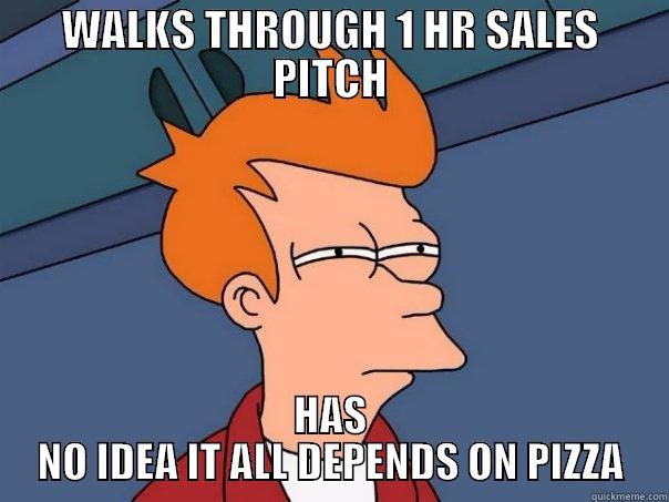WALKS THROUGH 1 HR SALES PITCH HAS NO IDEA IT ALL DEPENDS ON PIZZA Futurama Fry