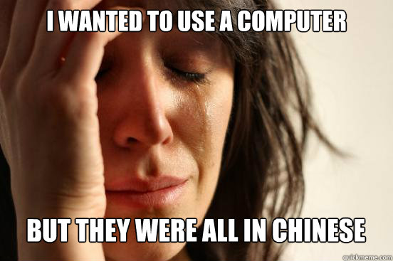 I wanted to use a computer
 but they were all in Chinese Caption 3 goes here  First World Problems