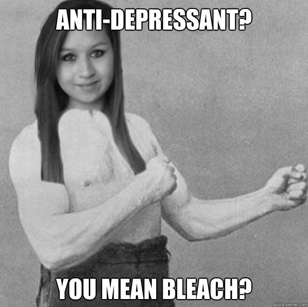 Anti-Depressant? You mean bleach? - Anti-Depressant? You mean bleach?  Misc