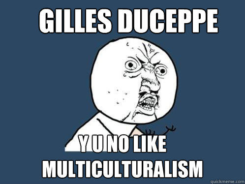 Gilles Duceppe y u no like multiculturalism  Y U No