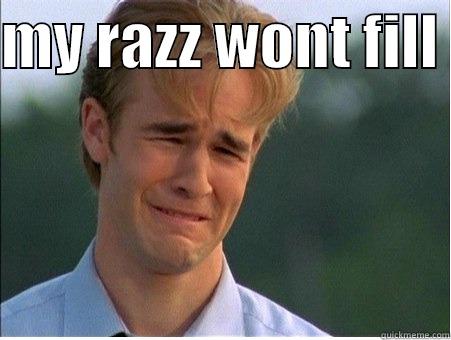 MY RAZZ WONT FILL   1990s Problems