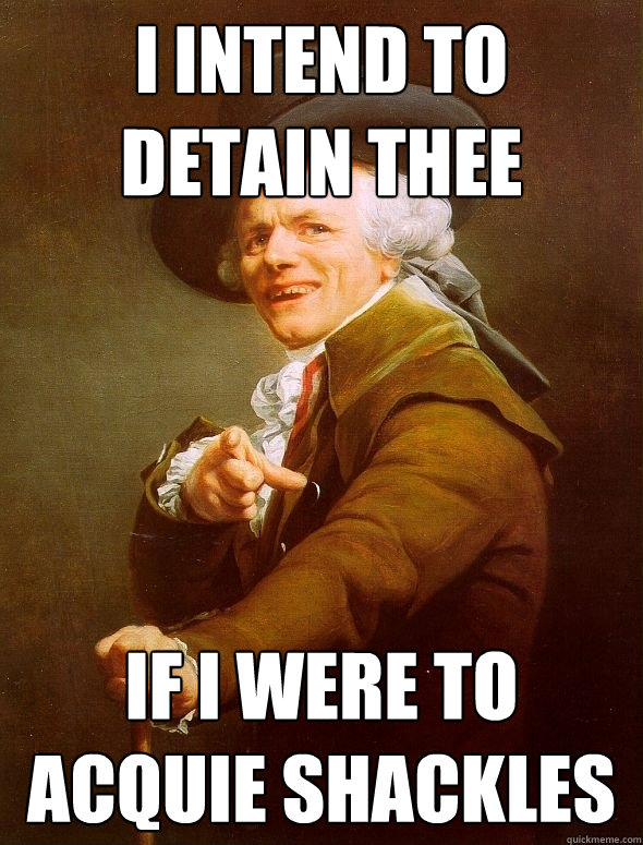 I intend to detain thee if i were to acquie shackles  Joseph Ducreux