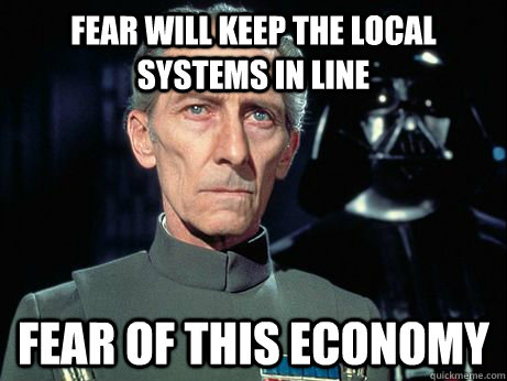 Fear will keep the local systems in line Fear of this Economy - Fear will keep the local systems in line Fear of this Economy  Realtalk Tarkin
