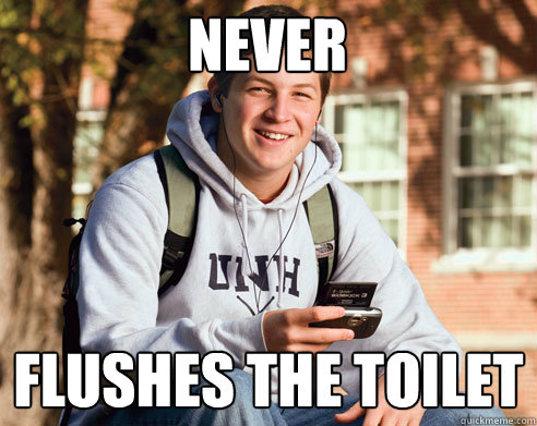 NEVER FLUSHES THE TOILET  College Freshman