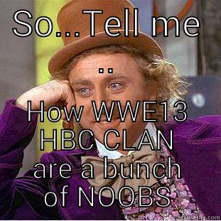 SO...TELL ME .. HOW WWE13 HBC CLAN ARE A BUNCH OF NOOBS Creepy Wonka