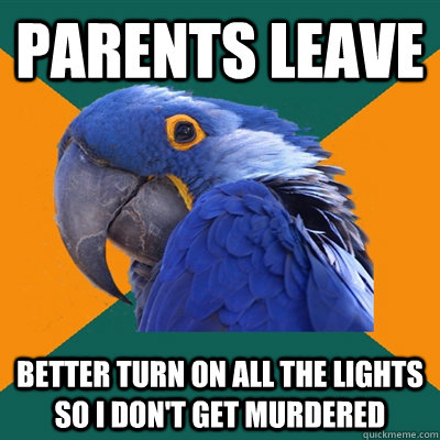 Parents leave better turn on all the lights so i don't get murdered  Paranoid Parrot