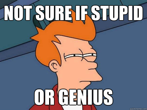not sure if stupid Or genius - not sure if stupid Or genius  Futurama Fry
