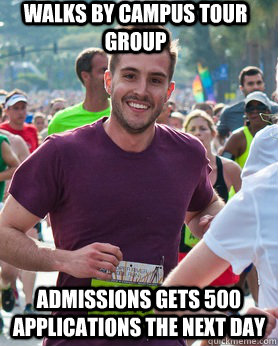 Walks by campus tour group admissions gets 500 applications the next day  Ridiculously photogenic guy