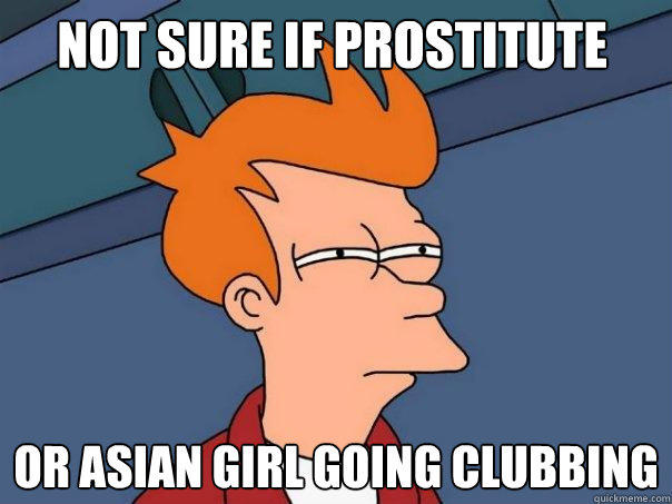 Not sure if prostitute or asian girl going clubbing  - Not sure if prostitute or asian girl going clubbing   Futurama Fry