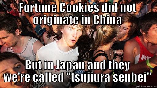 FORTUNE COOKIES DID NOT ORIGINATE IN CHINA BUT IN JAPAN AND THEY WE'RE CALLED 