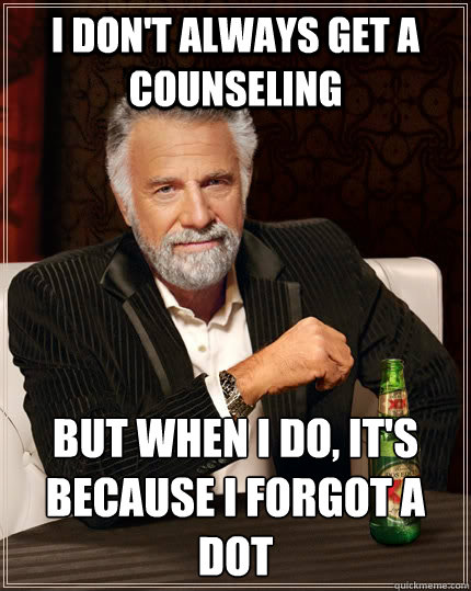 I don't always get a counseling but when I do, it's because I forgot a dot - I don't always get a counseling but when I do, it's because I forgot a dot  The Most Interesting Man In The World