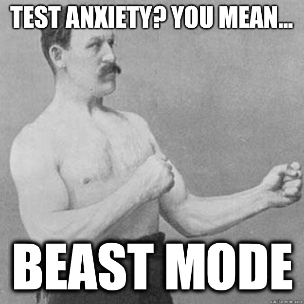 Test anxiety? You mean... Beast mode - Test anxiety? You mean... Beast mode  overly manly man
