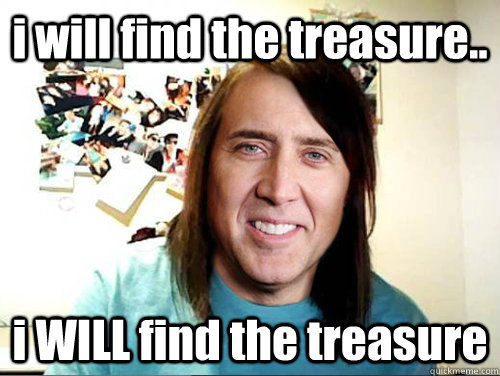 i will find the treasure.. i WILL find the treasure - i will find the treasure.. i WILL find the treasure  Misc
