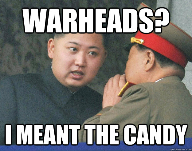 WARHEADS? I MEANT THE CANDY  Hungry Kim Jong Un