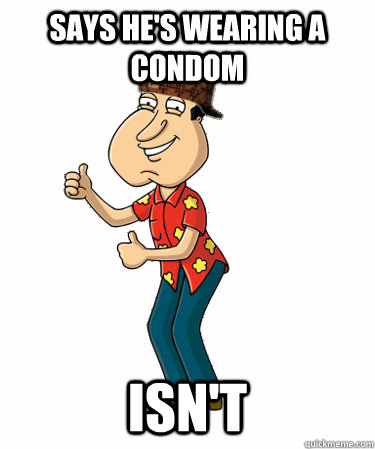 Says he's wearing a condom Isn't - Says he's wearing a condom Isn't  Scumbag Quagmire
