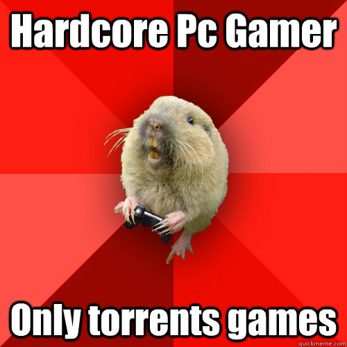 Hardcore Pc Gamer Only torrents games  Gaming Gopher