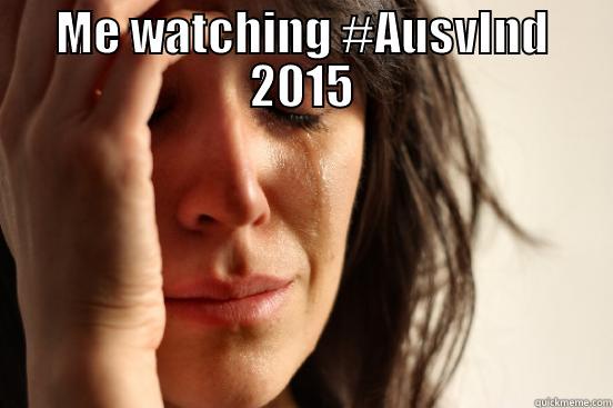 ME WATCHING #AUSVIND 2015  First World Problems