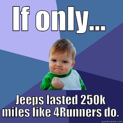 IF ONLY... JEEPS LASTED 250K MILES LIKE 4RUNNERS DO. Success Kid