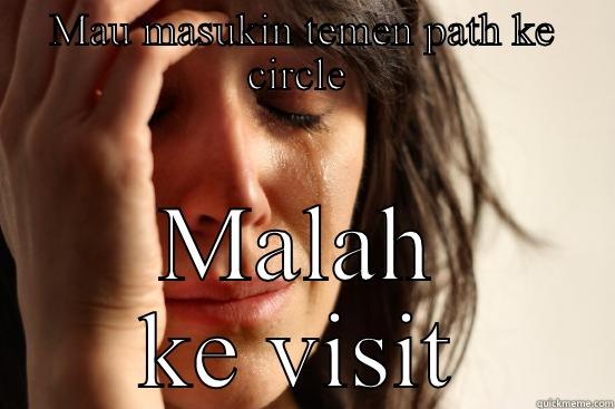 MAU MASUKIN TEMEN PATH KE CIRCLE  MALAH KE VISIT First World Problems