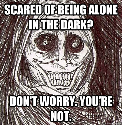 Scared of being alone in the dark? Don't worry. You're not. - Scared of being alone in the dark? Don't worry. You're not.  Horrifying Houseguest