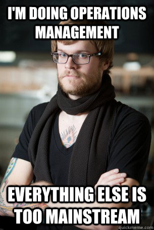 I'm doing Operations Management Everything else is too mainstream  Hipster Barista