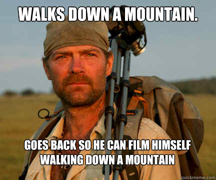 Walks down a mountain. Goes back so he can film himself walking down a mountain  
