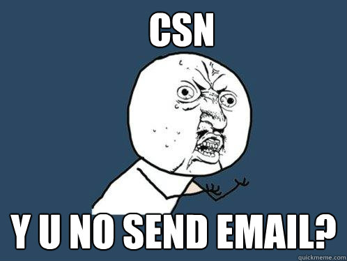 CSN y u no send email?   Y U No