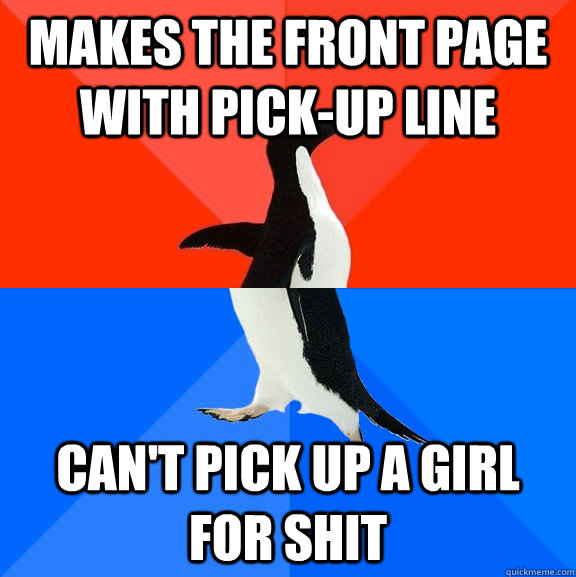 Makes the front page with pick-up line can't pick up a girl for shit  Socially Awesome Awkward Penguin