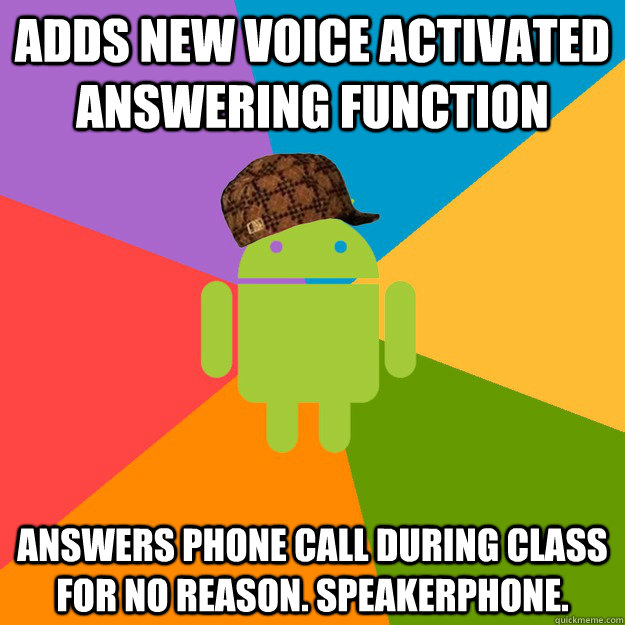 Adds new voice activated answering function answers phone call during class for no reason. speakerphone. - Adds new voice activated answering function answers phone call during class for no reason. speakerphone.  scumbag android