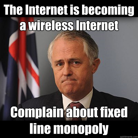 The Internet is becoming a wireless Internet Complain about fixed line monopoly  Turnbull
