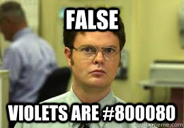 FALSE Violets are #800080  Dwight False