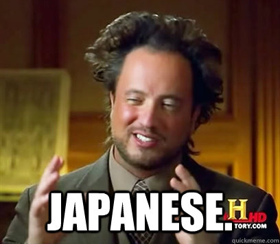  JAPANESE. -  JAPANESE.  Ancient Aliens Meme Plague
