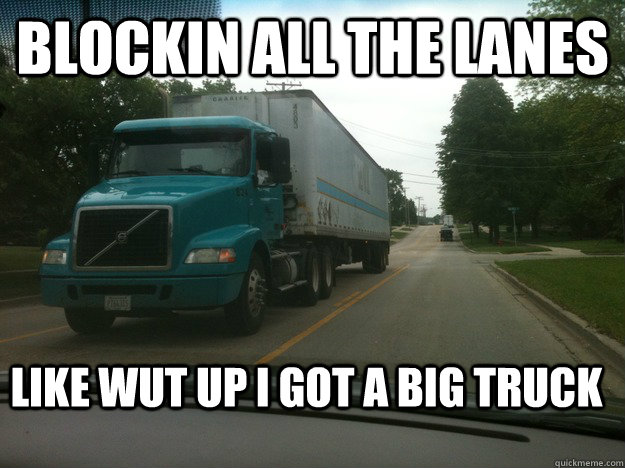 blockin all the lanes like wut up i got a big truck  Truck Stop