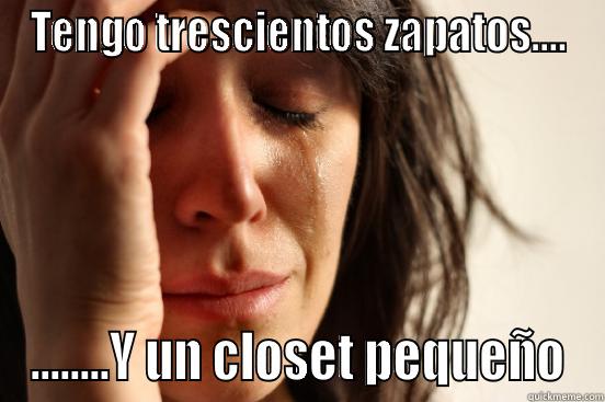 TENGO TRESCIENTOS ZAPATOS.... ........Y UN CLOSET PEQUEÑO First World Problems