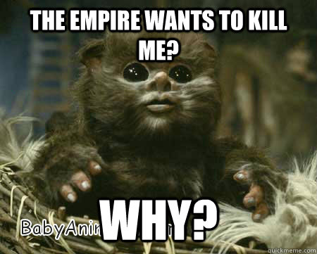 The empire wants to kill me? Why? - The empire wants to kill me? Why?  baby ewok