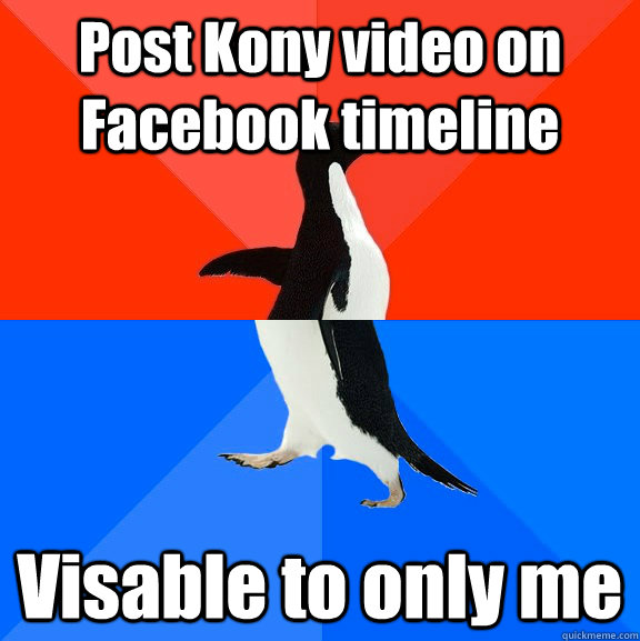 Post Kony video on  Facebook timeline Visable to only me  Socially Awesome Awkward Penguin