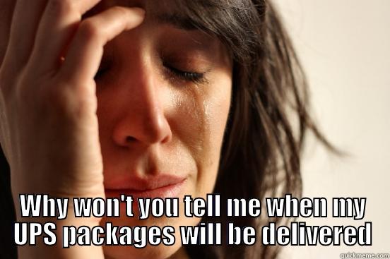  WHY WON'T YOU TELL ME WHEN MY UPS PACKAGES WILL BE DELIVERED First World Problems