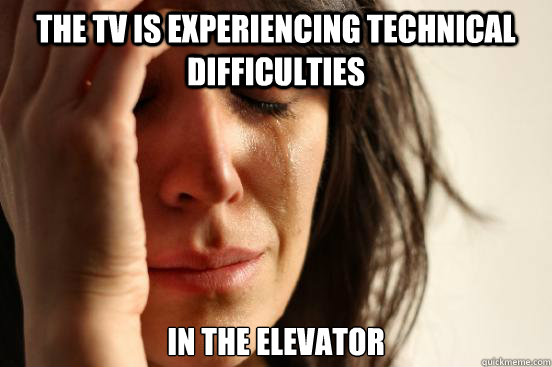 the tv is experiencing technical difficulties in the elevator  First World Problems
