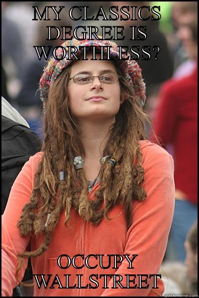 Classics degrees - MY CLASSICS DEGREE IS WORTHLESS? OCCUPY WALLSTREET College Liberal