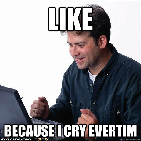 like because i cry evertim - like because i cry evertim  Net noob