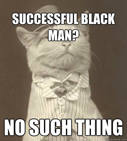 Successful Black Man? No Such Thing  Aristocat