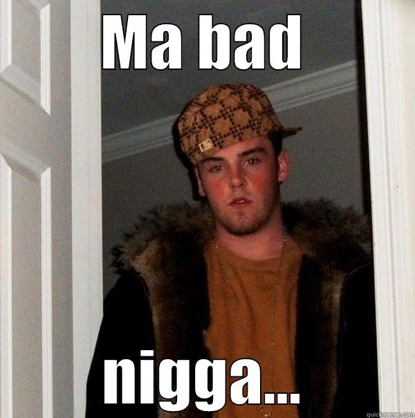 MA BAD NIGGA... Scumbag Steve