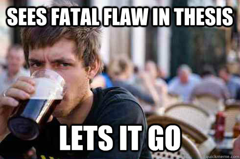 Sees fatal flaw in thesis lets it go  Lazy Senior