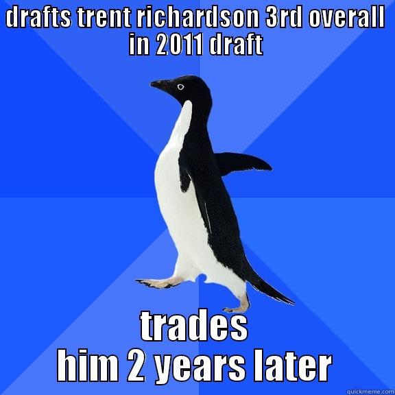 DRAFTS TRENT RICHARDSON 3RD OVERALL IN 2011 DRAFT TRADES HIM 2 YEARS LATER Socially Awkward Penguin